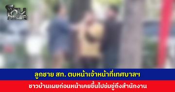 ลูกชาย สท. ตบหน้าเจ้าหน้าที่เทศบาลฯ ชาวบ้านเผยก่อนหน้าเคยขึ้นไปข่มขู่ถึงสำนักงาน