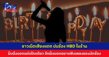 ชาวเน็ตเสียงแตก ปมร้อง HBD ในร้าน ฝั่งนึงบอกแค่แป๊บเดียว อีกฝั่งบอกอยากฟังเพลงของนักร้อง ไม่ได้อยาก HBD ใคร