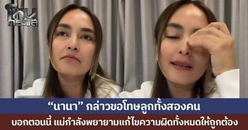 “นานา” กล่าวขอโทษลูกทั้งสองคน บอกตอนนี้ แม่กำลังพยายามแก้ไขความผิดทั้งหมดให้ถูกต้อง