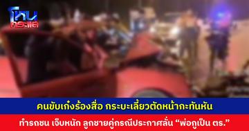 คนขับเก๋งร้องสื่อ กระบะเลี้ยวตัดหน้ากะทันหัน ทำรถชน เจ็บหนัก หลังเกิดเหตุลูกชายคนขับกระบะต่อยลูกชายคนขับเก๋ง ประกาศลั่น “พ่อกูเป็นตำรวจ”