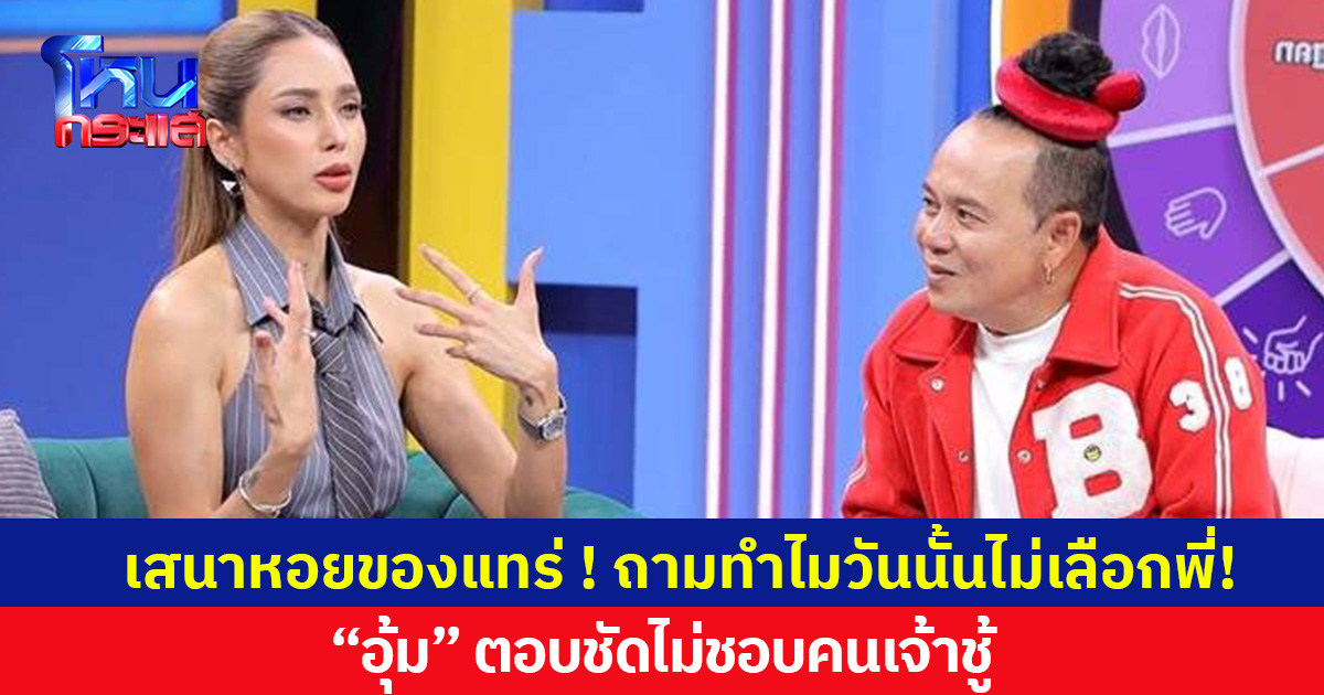 เสนาหอยของแทร่ ! ถามทำไมวันนั้นไม่เลือกพี่! “อุ้ม” ตอบชัดไม่ชอบคนเจ้าชู้
