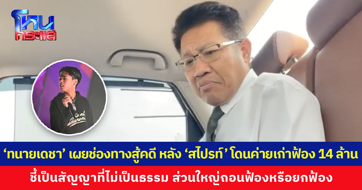 ‘ทนายเดชา’ ชี้ช่องสู้คดี หลัง ‘สไปรท์’ โดนต้นสังกัดเก่าฟ้อง 14 ล้าน เผยส่วนใหญ่ถอนฟ้องหรือยกฟ้อง