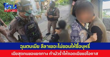 ฉุนตบเมีย ลีลาเยอะไม่ยอมให้ซื้อบุหรี่  เมียสุดทนขอแยกทาง ทำผัวร่ำไห้กอดเมียขอโอกาส