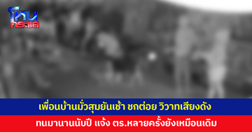 ทนมานานนับปี! ลูกสาวเพื่อนบ้านพาแก๊งวัยรุ่นมามั่วสุม เสียงดังยันเช้า แจ้ง ตร.หลายครั้งยังเหมือนเดิม