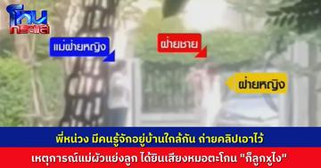 “พี่หน่วง” เปิดคลิปใหม่ “แม่ผัวแย่งลูก” แม่บ้านคนรู้จักถ่ายไว้ บังเอิญบ้านใกล้พอดี ได้ยินเสียงหมอตะโกน “ก็ลูกGUไง”