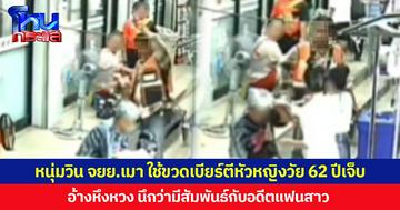 หนุ่มวิน จยย.เมา ใช้ขวดเบียร์ตีหัวหญิงวัย 62 ปีบาดเจ็บ อ้างหึงหวง นึกว่ามีสัมพันธ์กับอดีตแฟนสาว  พลเมืองดีห้ามกลับถูกไล่แทงบาดเจ็บสาหัส