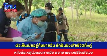 ผัวเห็นเมียอยู่กับชายอื่น ชักปืนยิงเสียชีวิตทั้งคู่ หลังก่อเหตุพยายามจะจบชีวิตตัวเอง ตร.เกลี้ยกล่อมจนยอมมอบตัว