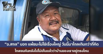 “อ.สกล” บอก แพ้ชนะไม่ใช่เรื่องใหญ่ วันนี้มาไกลเกินกว่าที่คิด ไกลจนหันหลังไปไม่เห็นแล้วว่าบ้านของเราอยู่ตรงไหน