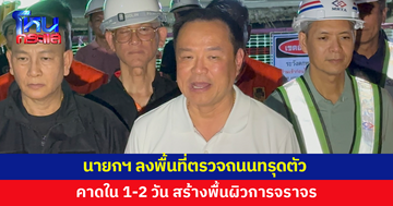 นายกฯ ลงพื้นที่ตรวจถนนทรุดตัว มั่นใจไม่เกิดความเสียหายเพิ่ม คาดใน 1-2 วัน สร้างพื้นผิวการจราจร