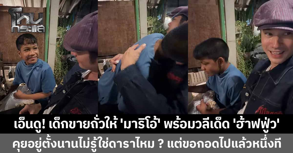 เอ็นดูใครก่อนดี ? เด็กขายถั่วให้ 'มาริโอ้' พร้อมวลีเด็ด 'ฮ้าฟฟู่ว' คุยตั้งนานไม่รู้ใช่ดาราไหม แต่ขอกอดไปแล้ว 1 ที