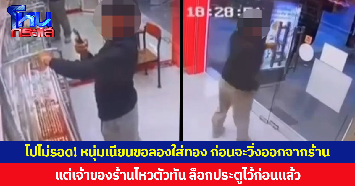 ไปไม่รอด! หนุ่มเนียนขอลองใส่ทอง ก่อนจะวิ่งออกจากร้าน  แต่เจ้าของร้านไหวตัวทัน ล็อกประตูไว้ก่อนแล้ว