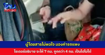 ผู้โดยสารไม่พอใจ มองค่ารถแพง ไรเดอร์อธิบาย จะให้ 7 กม. ราคาถูกกว่า 4 กม. เป็นไปไม่ได้