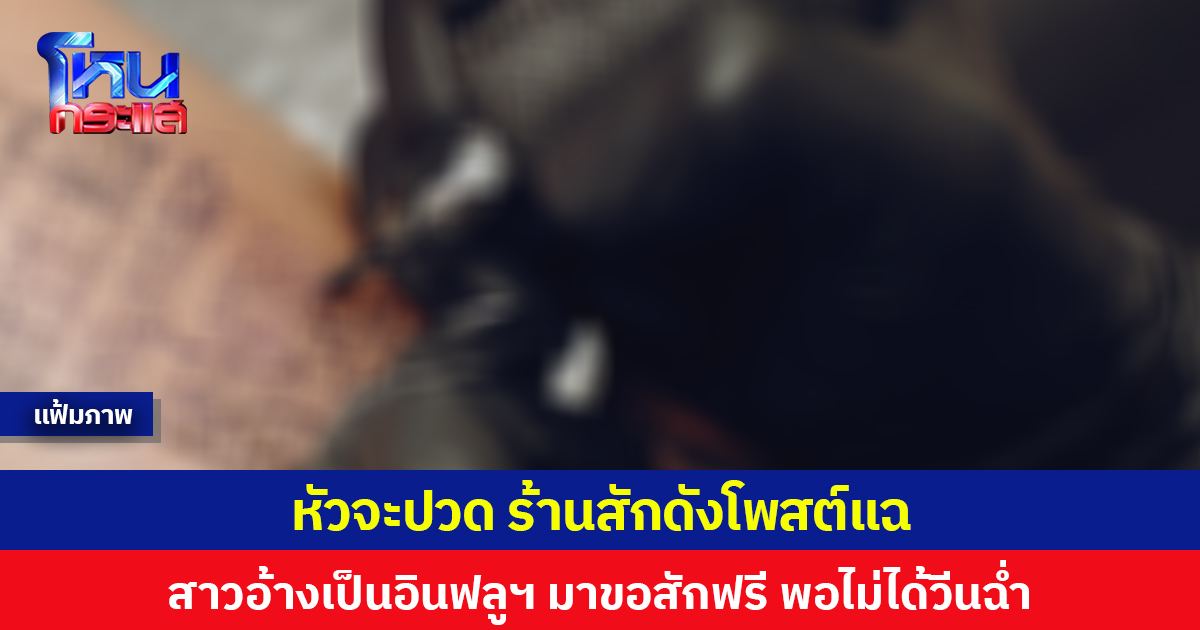 หัวจะปวด ร้านสักดังโพสต์แฉ สาวอ้างเป็นอินฟลูฯ มาขอสักฟรี แลกทำคลิปรีวิวให้ พอไม่ได้วีนฉ่ำ ด้านเจ้าของร้านตอกกลับเดือด พร้อมฝากข้อคิด การสักมีต้นทุน แนะเก็บเงิน ไม่ใช่ขอฟรี