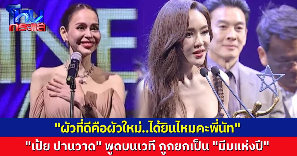 ลั่นเลย! “เป้ย ปานวาด” พูดบนเวที “ผัวที่ดีคือผัวใหม่..ได้ยินไหมคะพี่นัท มีเรีย” แชร์กันสนั่น ยกให้เป็น “มีมแห่งปี”