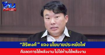 “สิริพงศ์” แจง นโยบายประหยัดไฟ  คือลดการใช้พลังงาน ไม่ใช่ห้ามใช้พลังงาน