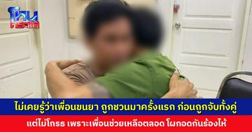 ไม่เคยรู้มาก่อนว่าเพื่อนขนยาเสพติด เพิ่งถูกชวนมาครั้งแรก ก่อนถูกจับทั้งคู่ แต่ยืนยันไม่โกรธ