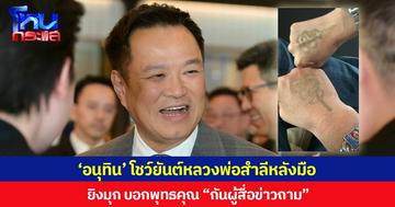 ‘อนุทิน’ โชว์ยันต์หลวงพ่อสำลีหลังมือ ยิงมุก บอกพุทธคุณ “กันผู้สื่อข่าวถาม”