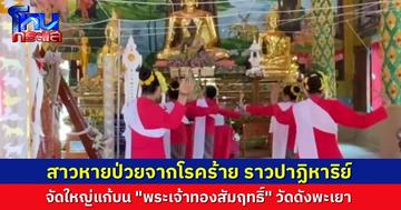 หญิงวัย 36 ป่วยมะเร็งระยะลุกลามหมดหวัง หันหน้าพึ่งสิ่งศักดิ์สิทธิ์บนบาน "พระเจ้าทองสัมฤทธิ์" วัดดังพะเยา ก่อนอาการดีขึ้นจนหายป่วย กลับมาแก้บนชุดใหญ่