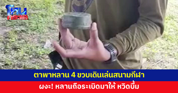 หวิดบึ้ม! ตาพาหลาน 4 ขวบเดินเล่นสนามกีฬา ผงะ หลานถือระเบิดมาถามว่าคืออะไร