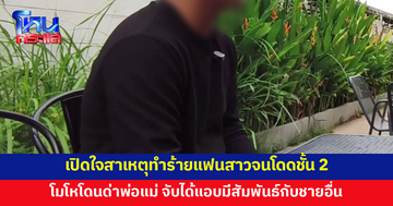 แฟนหนุ่มขอพูดบ้าง! เผยสาเหตุทำร้ายแฟนสาว โมโหโดนด่าพ่อแม่ จับได้แอบมีสัมพันธ์กับชายอื่น