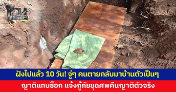 ฝังไปแล้ว 10 วัน! จู่ๆ คนตายกลับมาบ้านตัวเป็นๆ ญาติแทบช็อก แจ้งกู้ภัยขุดศพคืนญาติตัวจริง