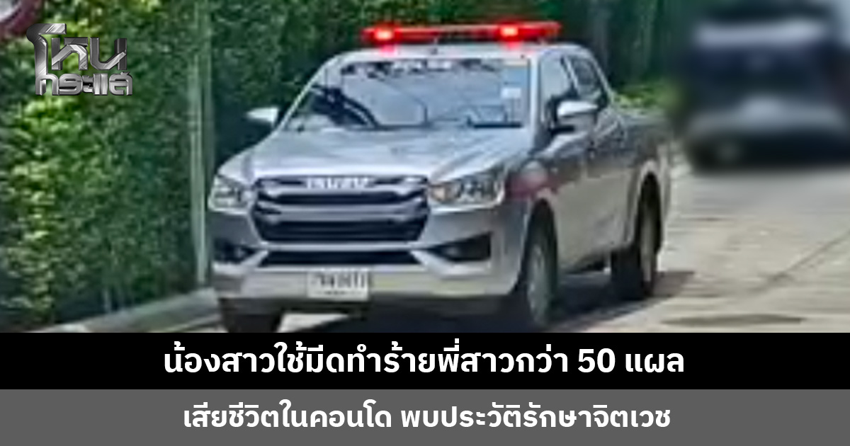 น้องสาวใช้มีดทำร้ายพี่สาวกว่า 50 แผล เสียชีวิตในคอนโด พบประวัติรักษาจิตเวช
