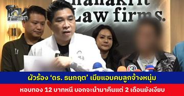 ผัวร้อง ‘ดร. ธนกฤต’ เมียแอบคบลูกจ้างหนุ่ม หอบทอง 12 บาทหนี