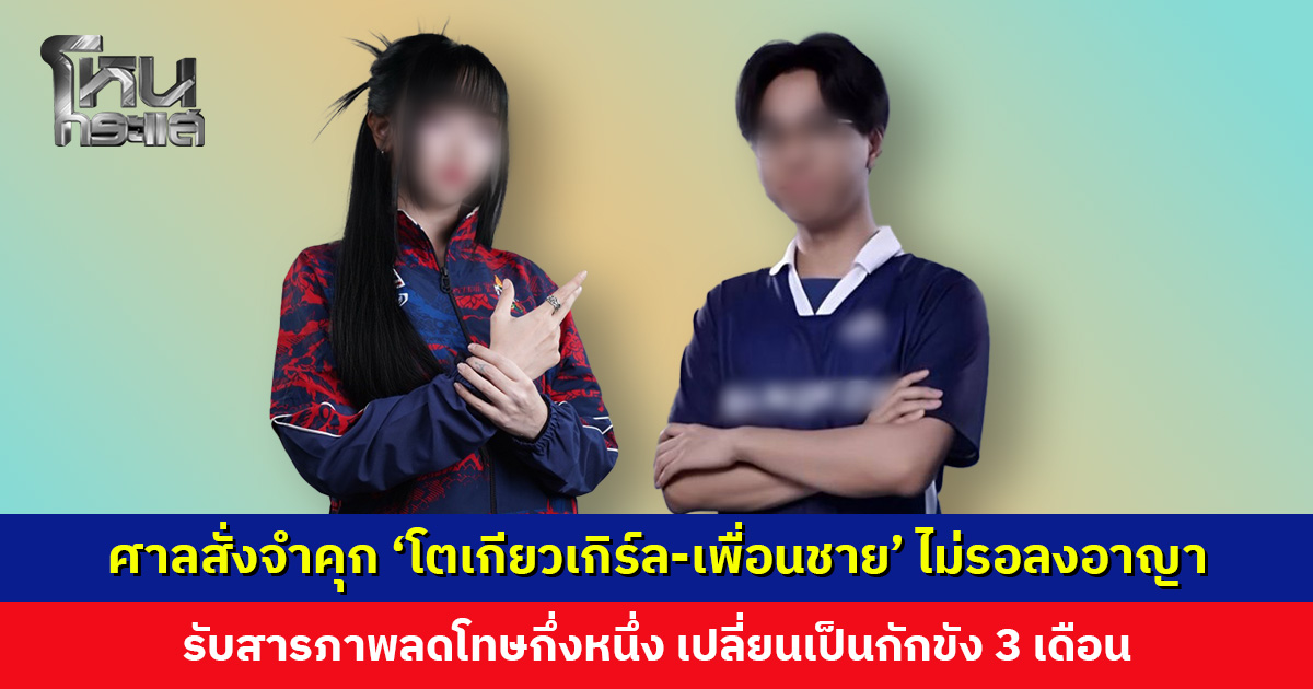 ศาลสั่งจำคุก ‘โตเกียวเกิร์ล-เพื่อนชาย’ คนละ 6 เดือน ไม่รอลงอาญา สารภาพลดโทษกึ่งหนึ่ง เปลี่ยนเป็นกักขัง 3 เดือน