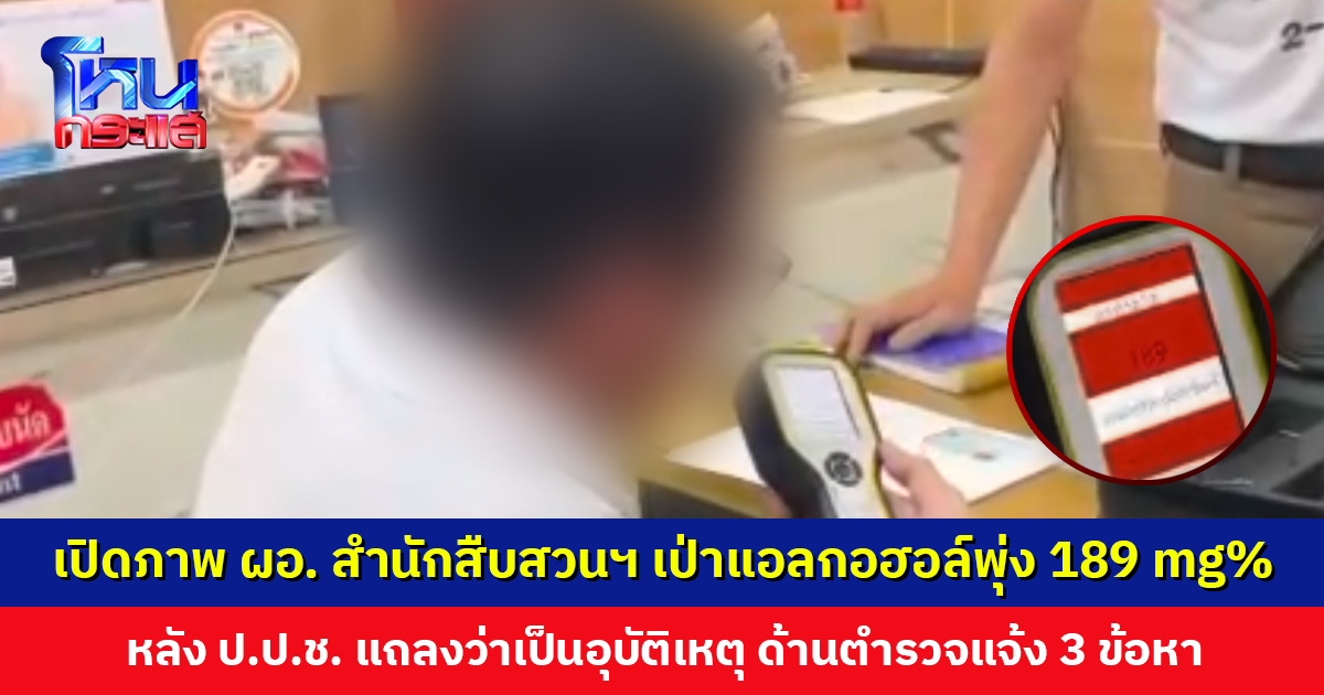เปิดภาพ ผอ. สำนักสืบสวนฯ เป่าแอลกอฮอล์พุ่ง 189 mg% ตำรวจแจ้ง 3 ข้อหา