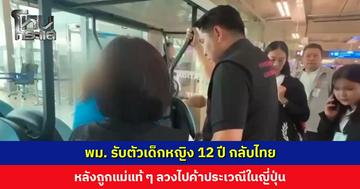 พม. รับตัวเด็กหญิง 12 ปี กลับไทย หลังถูกแม่แท้ ๆ ลวงไปค้าประเวณีในญี่ปุ่น แม่โดนแจ้ง 2 ข้อหาหนัก คุมตัวฝากขัง