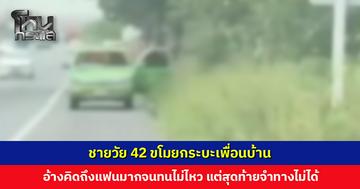 ชายวัย 42 ขโมยกระบะเพื่อนบ้าน อ้างคิดถึงแฟนมากจนทนไม่ไหว ตำรวจสกัดจับข้ามอำเภอ