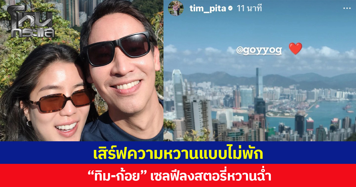 เสิร์ฟความหวานแบบไม่พัก “ทิม-ก้อย” เซลฟีลงสตอรี่หวานฉ่ำ