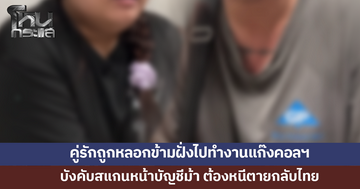 คู่รักโพสต์หางานในกลุ่มเฟซบุ๊ก ถูกคนไทยด้วยกันหลอกข้ามฝั่งไปทำงานแก๊งคอลฯ ต้องหนีตายกลับไทย