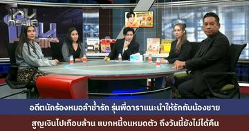 อดีตนักร้องหมอลำช้ำรัก...รุ่นพี่ดาราสาวแนะนำน้องชายให้รู้จัก โปรไฟล์หรูแต่ยืมเงินไม่คืน 500 ก็ยังยืม  มารู้ความจริงคบซ้อนแถมเจอหน้าแค่ 3 ครั้งใน 3 ปี ทวงถามพี่สาวปัดไม่รู้เรื่อง จนฝ่ายหญิงแบกหนี้เกือบล้าน