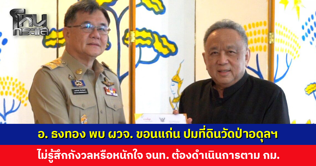 อ. ธงทอง พบ ผจว. ขอนแก่น ขอบคุณทุกหน่วยงานที่เข้าไปดูแลวัดป่าอดุลฯ