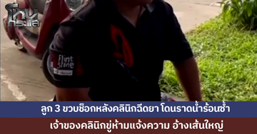 พ่อโร่แจ้งความ! ลูก 3 ขวบช็อกหลังคลินิกฉีดยา เจ้าหน้าที่ราดน้ำร้อนซ้ำจนพุพอง 