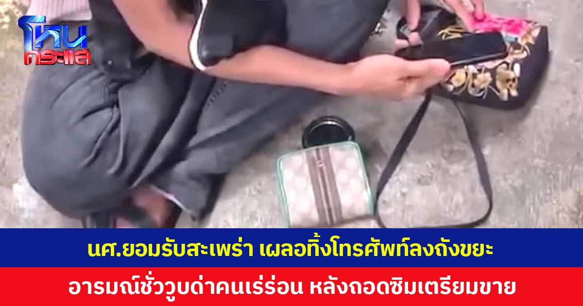 นักศึกษาวัย 19 ยอมรับสะเพร่าเอง เผลอทิ้งโทรศัพท์ลงถังขยะ อารมณ์ชั่ววูบด่าชายเร่ร่อน หลังพบถอดซิมเตรียมนำไปขาย