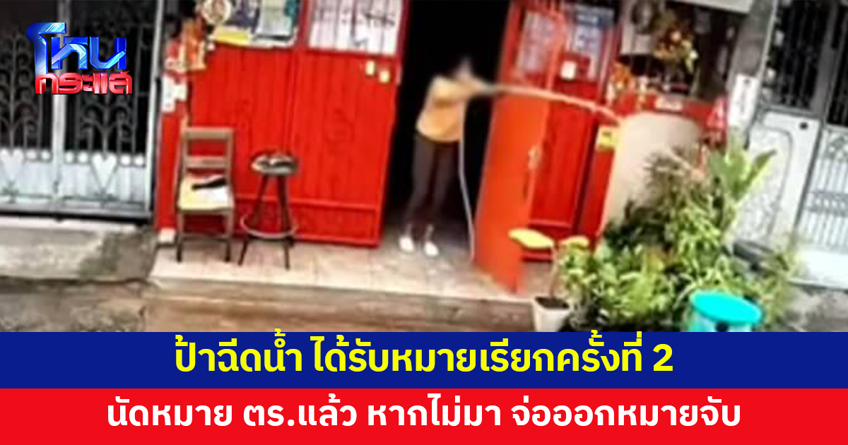 ป้าฉีดน้ำ ก่อกวนเพื่อนบ้าน ติดต่อนัดหมาย ตร.หลังได้รับหมายเรียกครั้งที่ 2