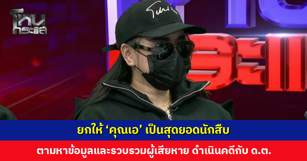 ยกให้ ‘คุณเอ’ เป็นสุดยอดนักสืบ ตามหาข้อมูลและรวบรวมผู้เสียหาย ดำเนินคดีกับดาบตำรวจวิตถาร