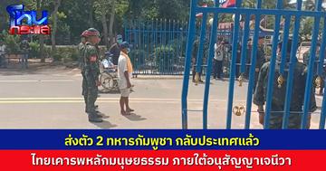 กองทัพภาคที่ 2 ส่งตัวทหารกัมพูชา 2 นาย ข้ามแดนกลับประเทศเรียบร้อยแล้ว แสดงต่อประชาคมโลก ไทยเคารพหลักมนุษยธรรมภายใต้อนุสัญญาเจนีวา