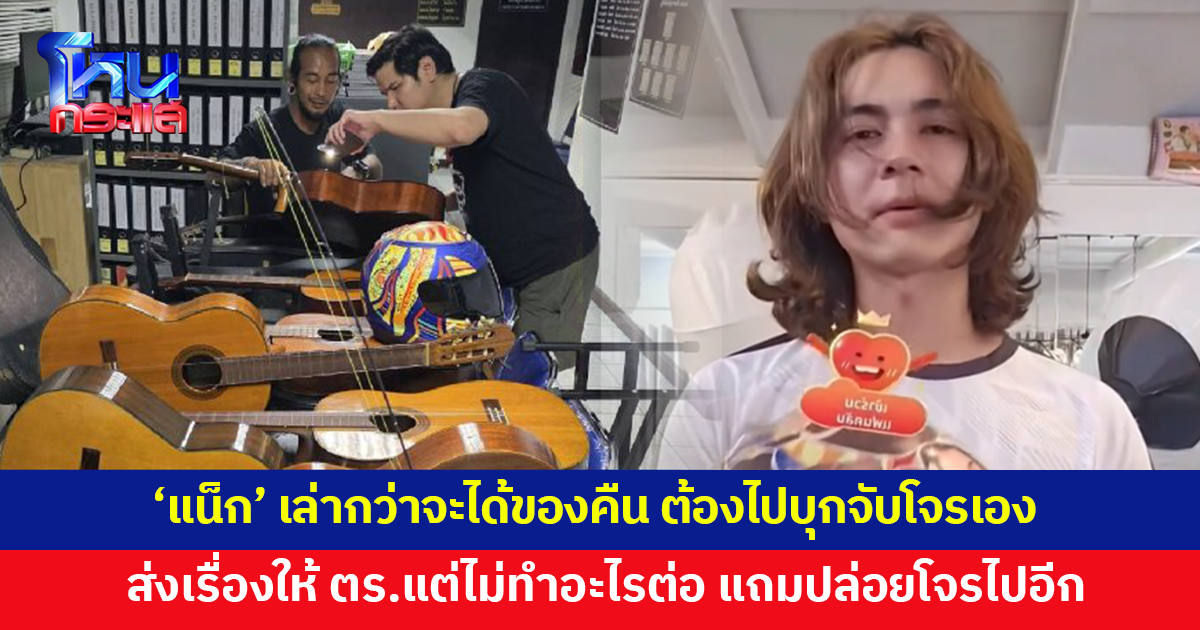'แน็ก ชาลี' เล่ากว่าจะได้ของคืน ต้องไปบุกจับโจรเอง ส่งเรื่องให้ตำรวจ แต่ไม่ทำอะไรต่อ