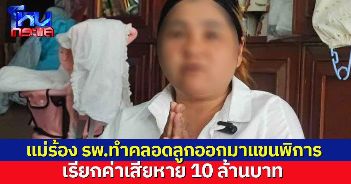 แม่ร้อง รพ.ทำคลอดลูก ทำเส้นประสาทแขนขาด กลายเป็นเด็กพิการ เรียกค่าเสียหาย 10 ล้าน