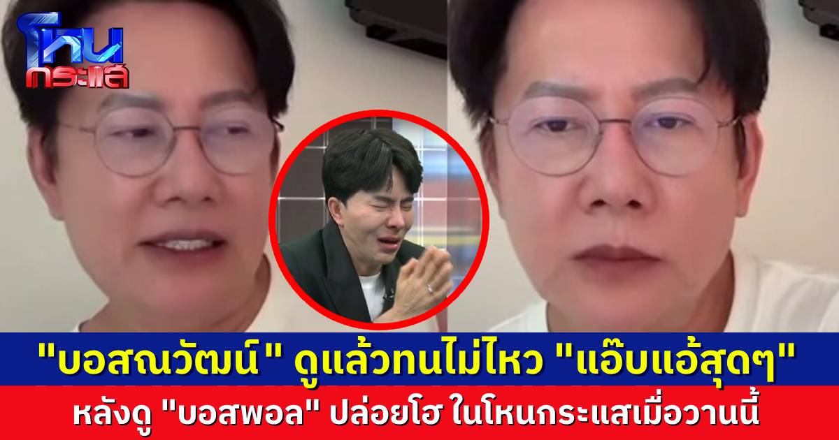 “บอสณวัฒน์” ทนไม่ไหว เห็น “บอสพอล” ร้องไห้ฉ่ำในรายการโหนกระแส บอกตรงๆ “แอ๊บแอ้”
