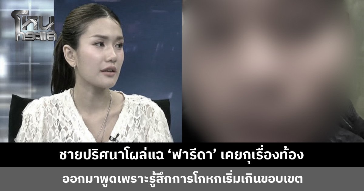 ชายปริศนาโผล่แฉ ‘ฟารีดา’ เคยกุเรื่องท้องเพราะอยากให้คนสนใจ พอโดนจับได้อ้างตอนตรวจตกใจ