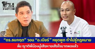 “ดร.ธนกฤต” วอน “อ.เบียร์” หยุดพูด ถ้าไม่รู้กฎหมาย  ปมเงินภาษีเยียวยาเหยื่อไฟไหม้โรงเบียร์ลาดพร้าว ลั่นญาติพี่น้องผู้เสียหายเสียใจมากพอแล้ว