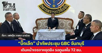 “บิ๊กเล็ก” นำทัพประชุม GBC จันทบุรี เดินหน้าเจรจาหยุดยิง รอดูผลใน 72 ชม
