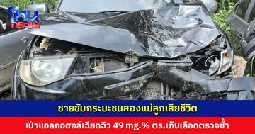 ชายขับกระบะชนสองแม่ลูกเสียชีวิต ผลเป่าแอลกอฮอล์เฉียดฉิว 49 มิลลิกรัมเปร์เซ็นต์ พบยืมรถเพื่อนมา ไม่ต่อทะเบียน ไม่มีประกัน ไม่มี พ.ร.บ.