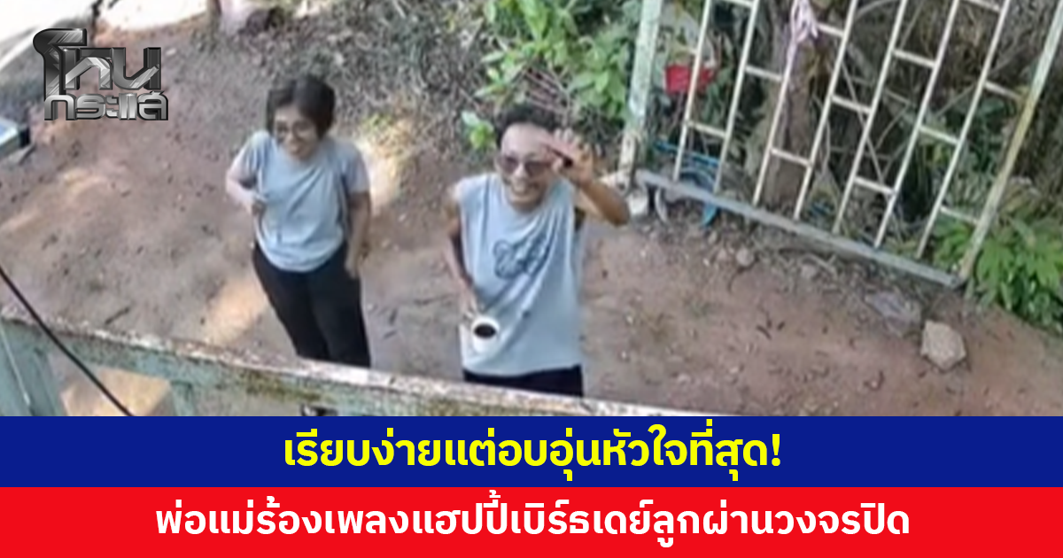 อบอุ่นหัวใจ! พ่อแม่ยืนร้องเพลงแฮปปี้เบิร์ธเดย์ อวยพรลูกผ่านกล้องวงจรปิด
