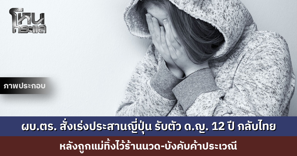 ผบ.ตร. สั่งเร่งประสานญี่ปุ่น รับตัวเด็กหญิง 12 ปี กลับไทย หลังถูกแม่ทิ้งไว้ร้านนวด-บังคับค้าประเวณี
