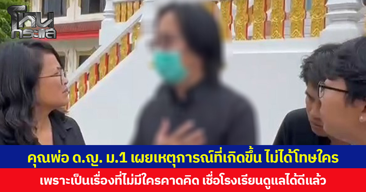 คุณพ่อเด็กหญิง ม.1 เผยเหตุการณ์ที่เกิดขึ้น ไม่ได้โทษใคร เพราะเป็นเรื่องที่ไม่มีใครคาดคิด เชื่อโรงเรียนดูแลได้ดีแล้ว